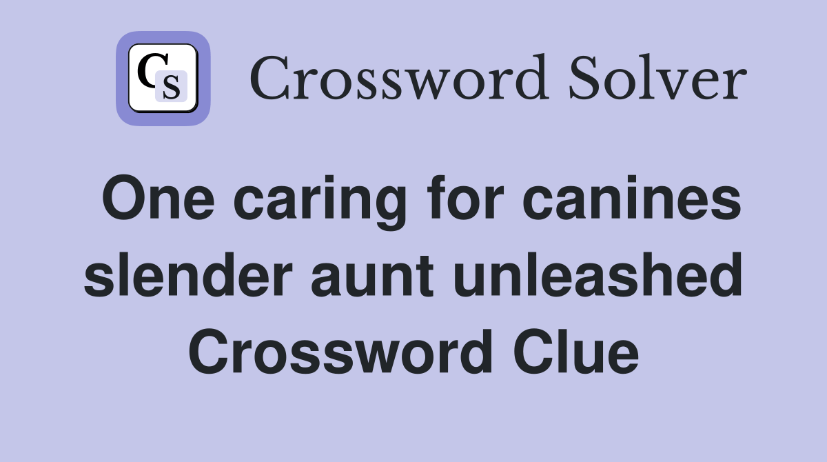 One caring for canines slender aunt unleashed Crossword Clue Answers